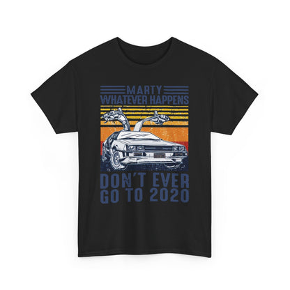Marty Whatever Happens Don't Ever Go To 2020 Vintage Men's T-Shirt Cotton Tee